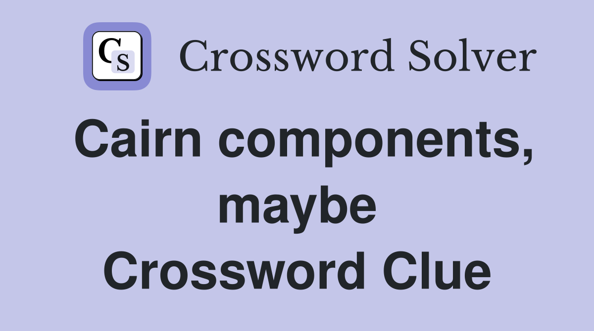 Cairn components, maybe Crossword Clue