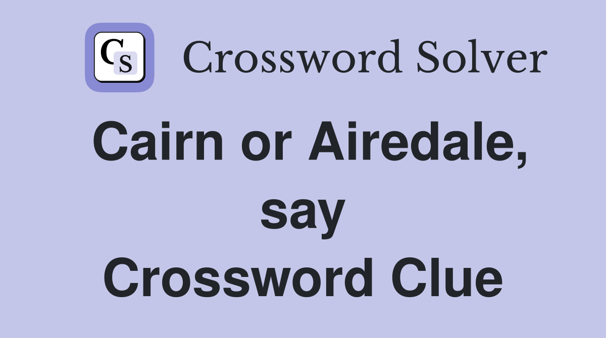 Cairn or Airedale, say Crossword Clue