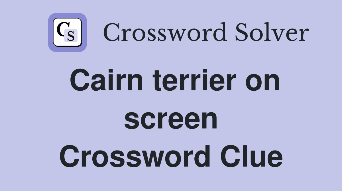 Cairn terrier on screen Crossword Clue