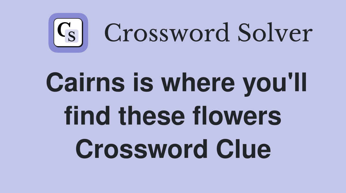 Cairns is where you'll find these flowers Crossword Clue