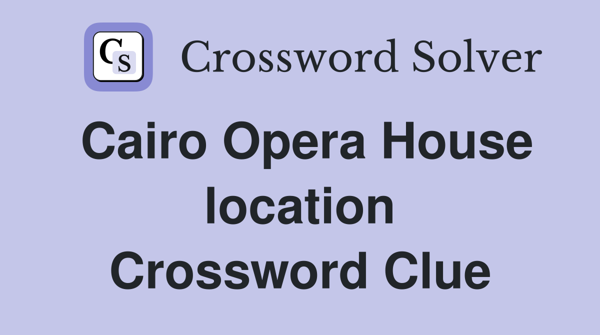 Cairo Opera House location Crossword Clue