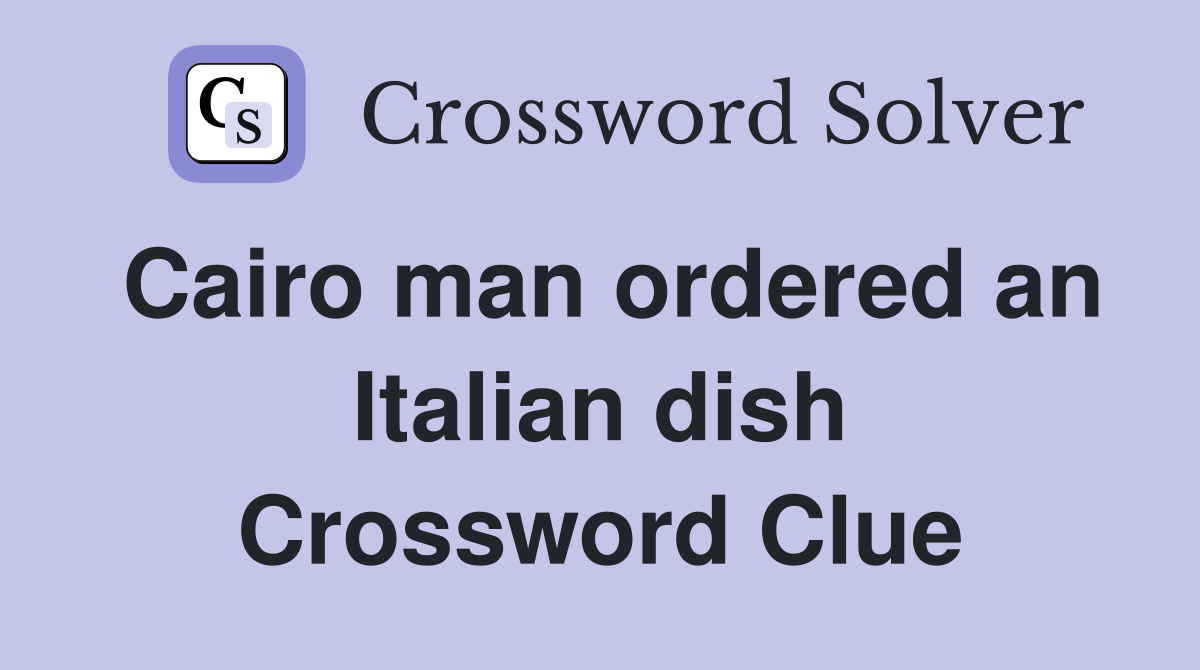 Cairo man ordered an Italian dish Crossword Clue