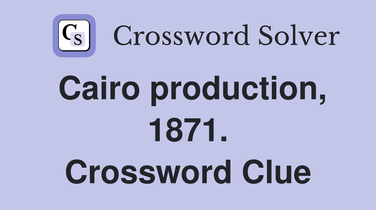 Cairo production, 1871. Crossword Clue