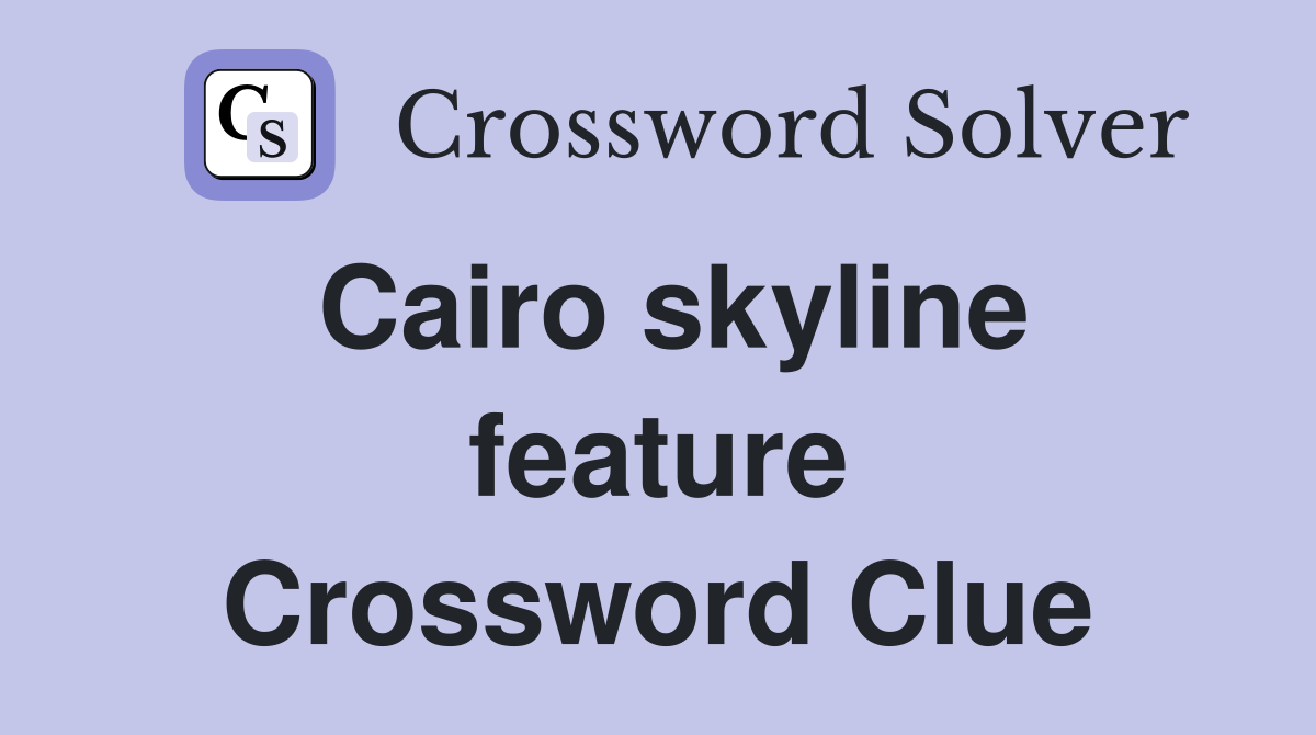 Cairo skyline feature Crossword Clue
