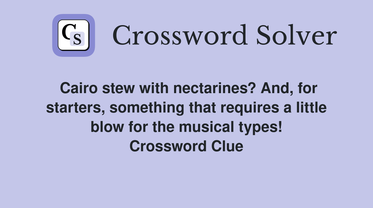 Cairo stew with nectarines? And, for starters, something that requires a little blow for the musical types! Crossword Clue