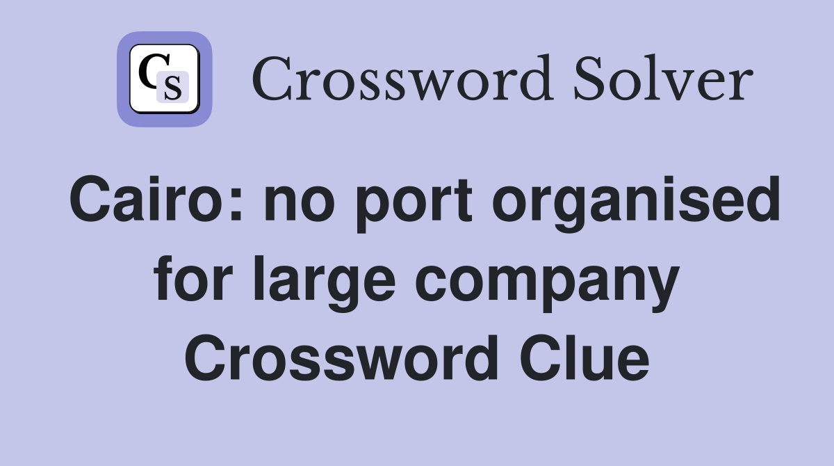 Cairo: no port organised for large company Crossword Clue