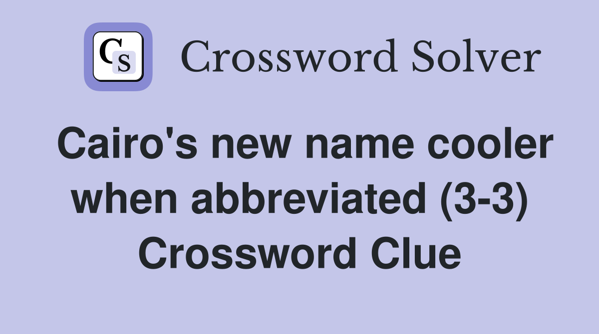 Cairo's new name cooler when abbreviated (3-3) Crossword Clue