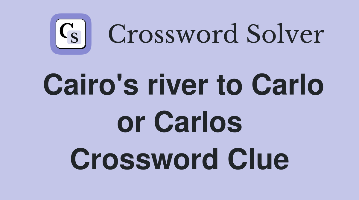 Cairo's river to Carlo or Carlos Crossword Clue