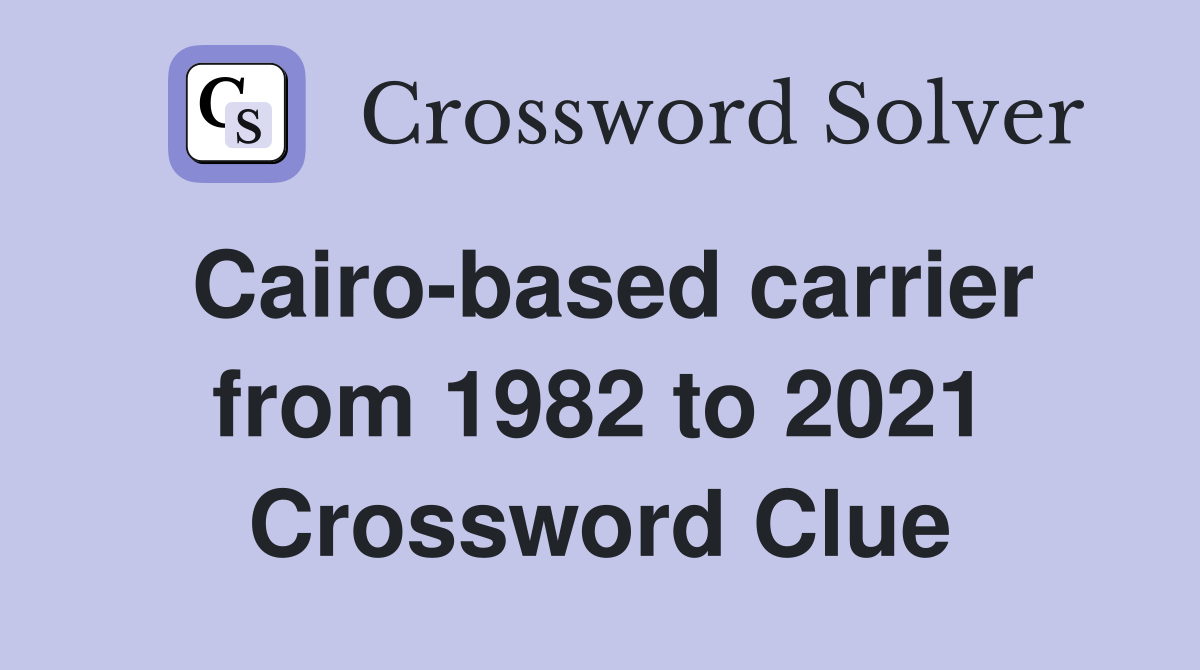 Cairo-based carrier from 1982 to 2021 Crossword Clue