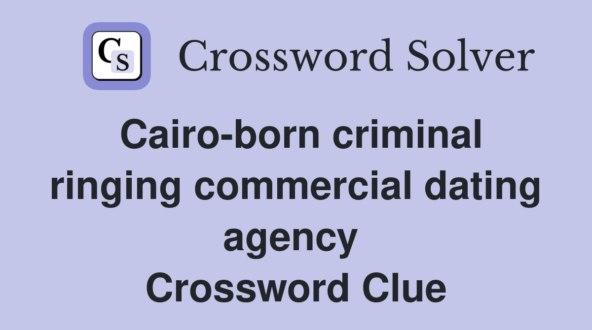 Cairo-born criminal ringing commercial dating agency  Crossword Clue