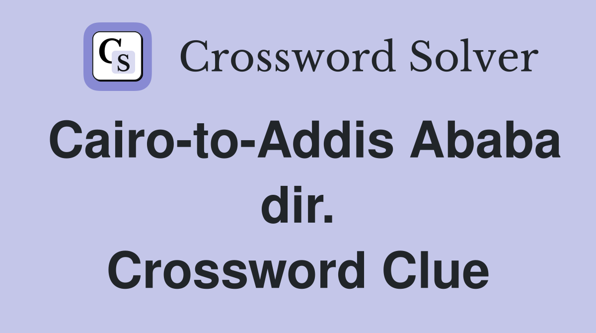 Cairo-to-Addis Ababa dir. Crossword Clue