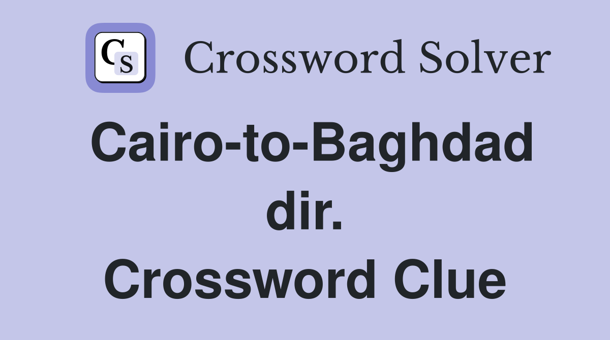 Cairo-to-Baghdad dir. Crossword Clue