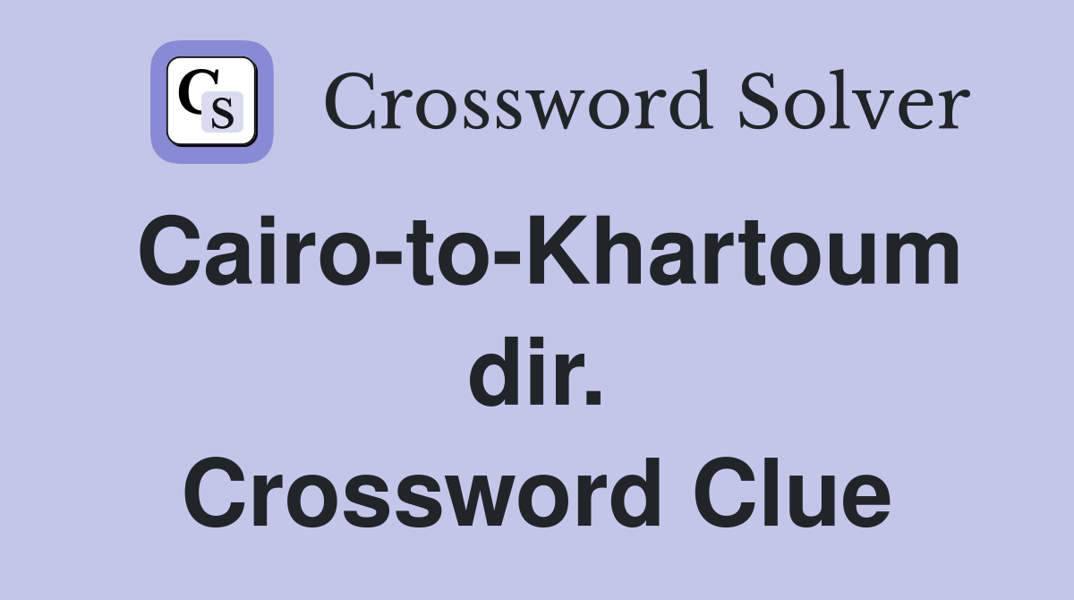 Cairo-to-Khartoum dir. Crossword Clue