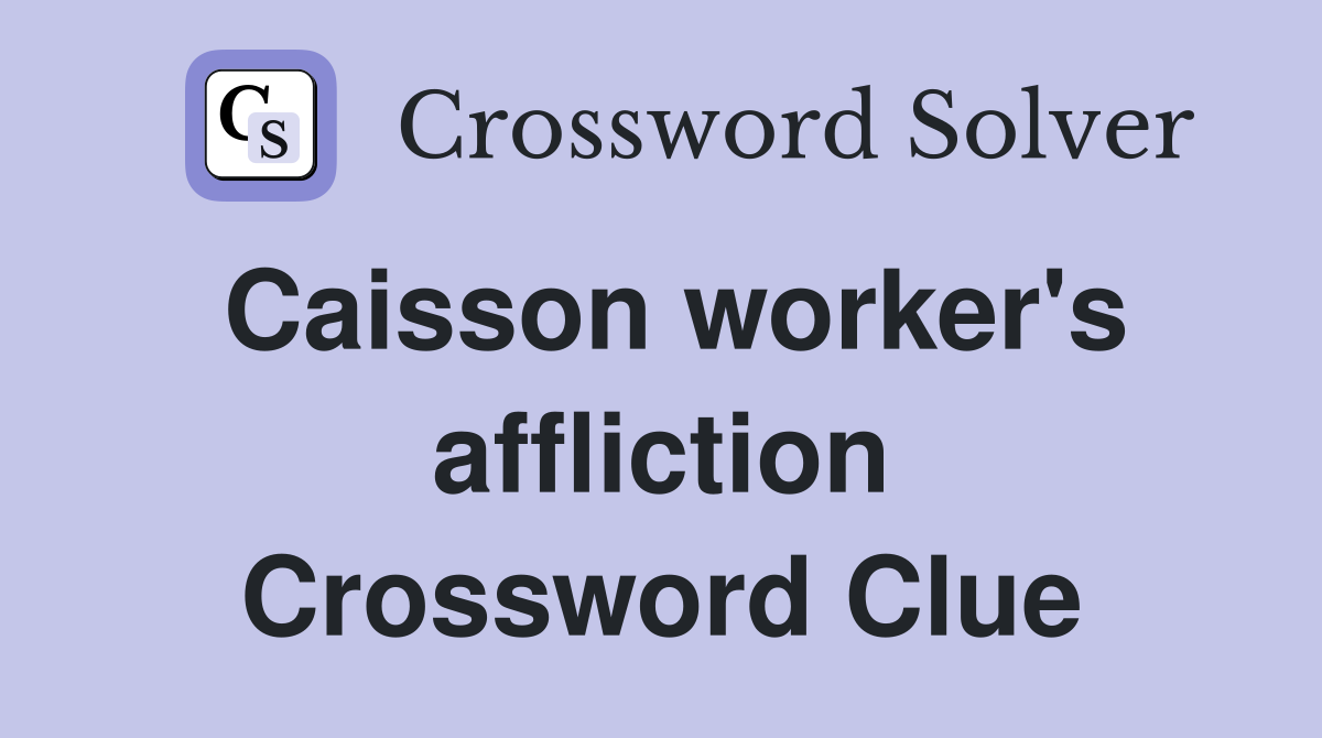 Caisson worker's affliction Crossword Clue
