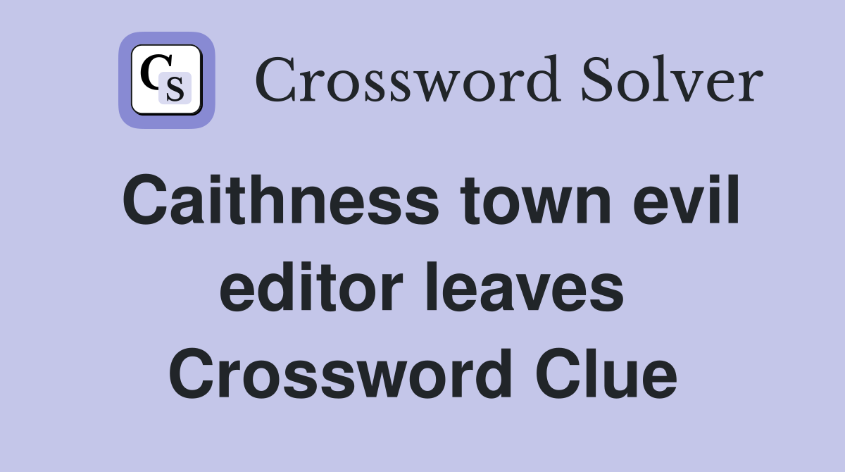 Caithness town evil editor leaves Crossword Clue