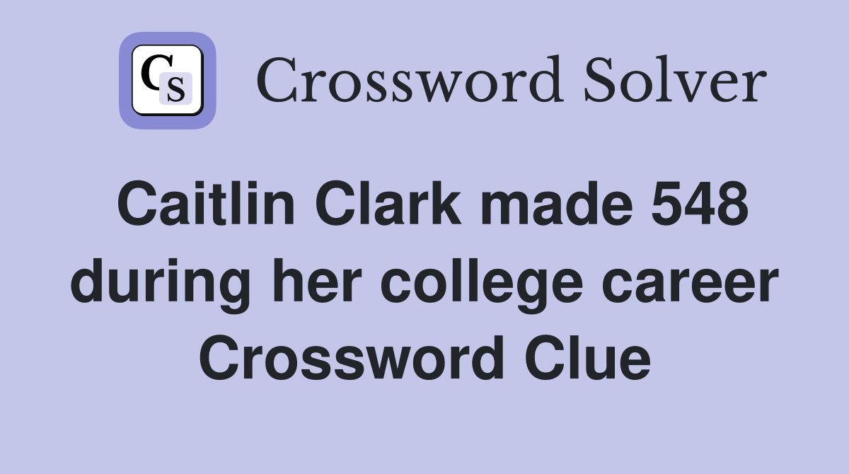 Caitlin Clark made 548 during her college career Crossword Clue