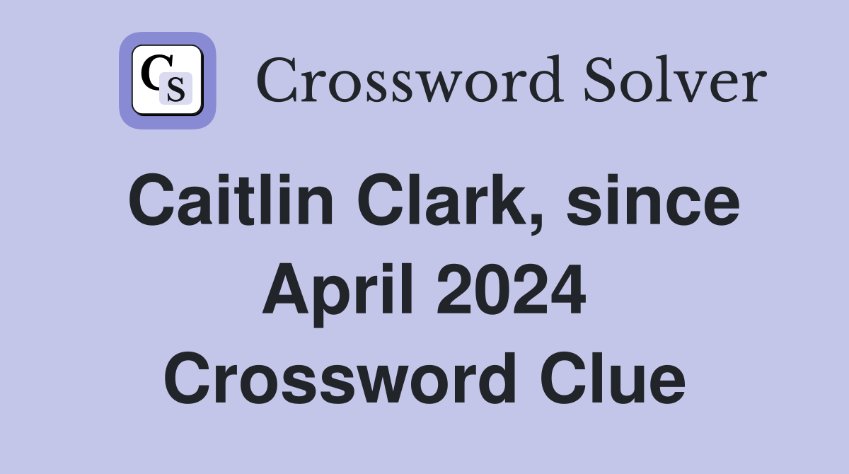 Caitlin Clark, since April 2024 Crossword Clue