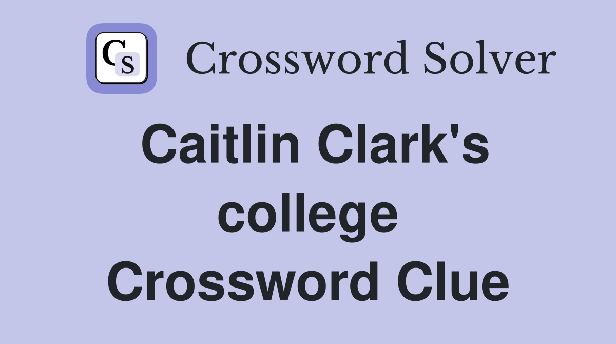 Caitlin Clark's college Crossword Clue