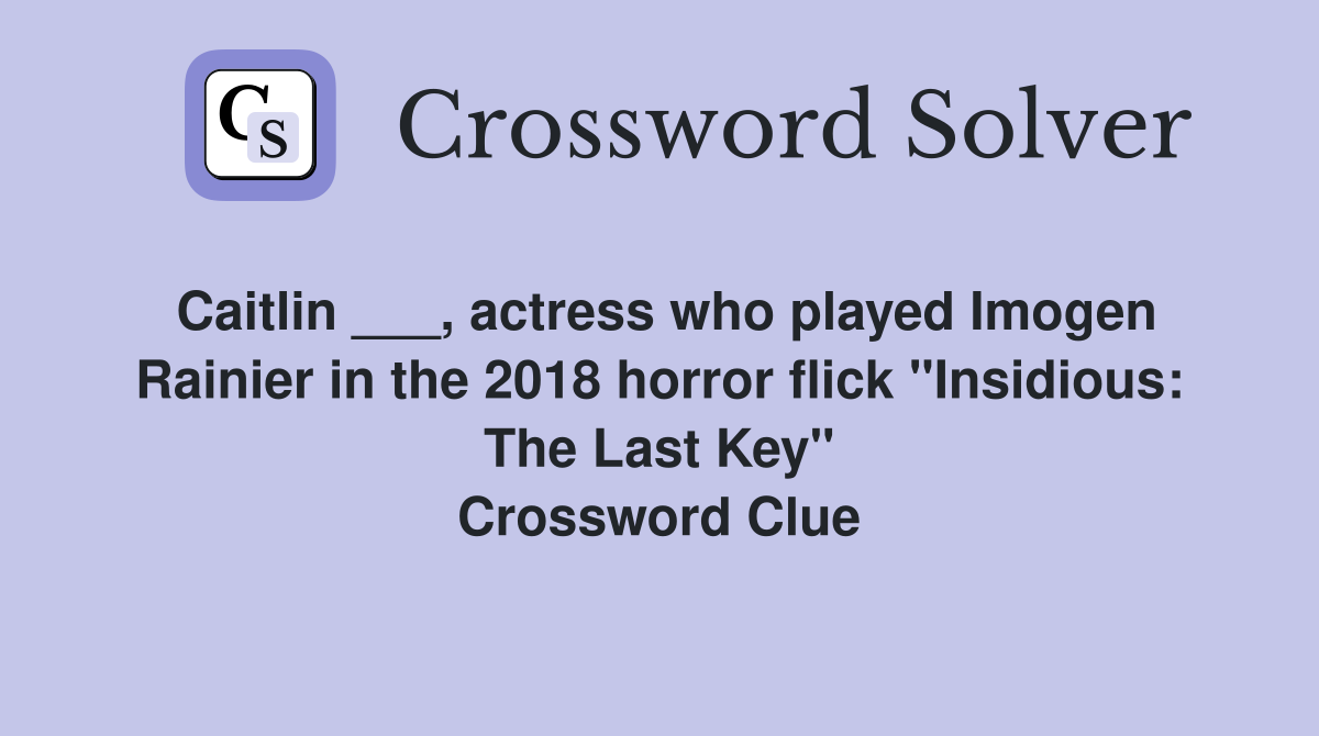 Caitlin ___, actress who played Imogen Rainier in the 2018 horror flick "Insidious: The Last Key" Crossword Clue