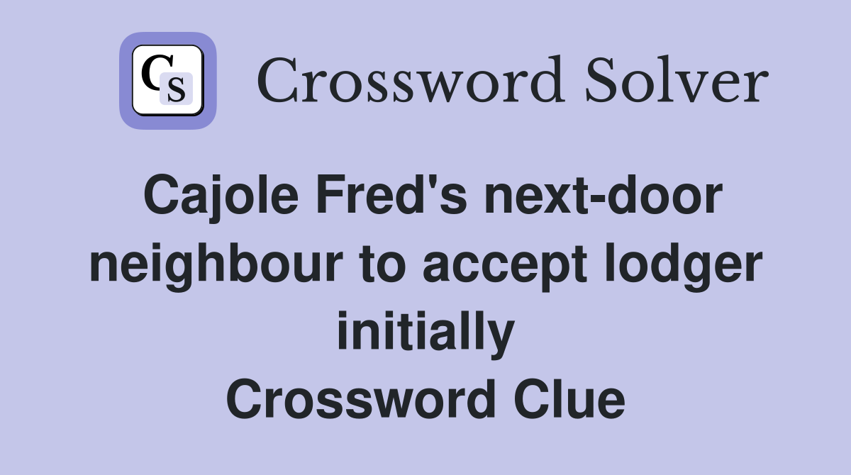 Cajole Fred's next-door neighbour to accept lodger initially Crossword Clue