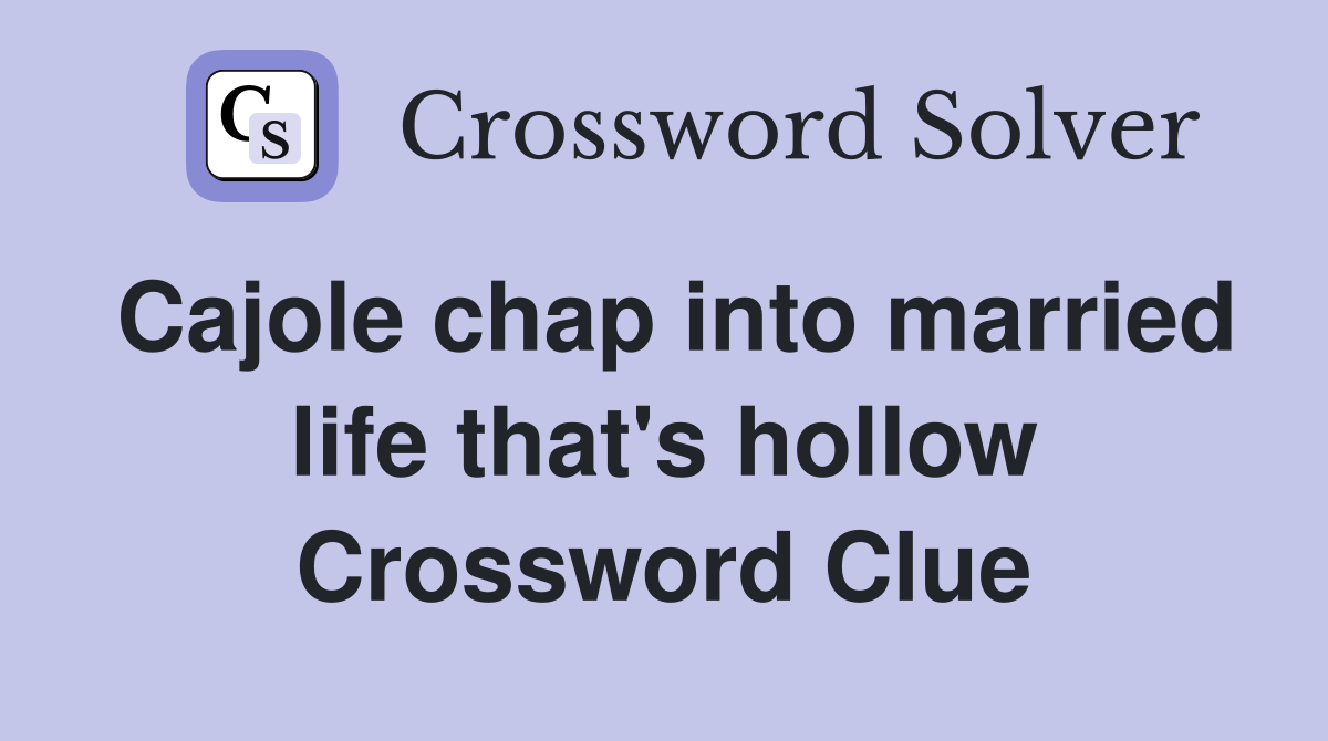 Cajole chap into married life that's hollow Crossword Clue