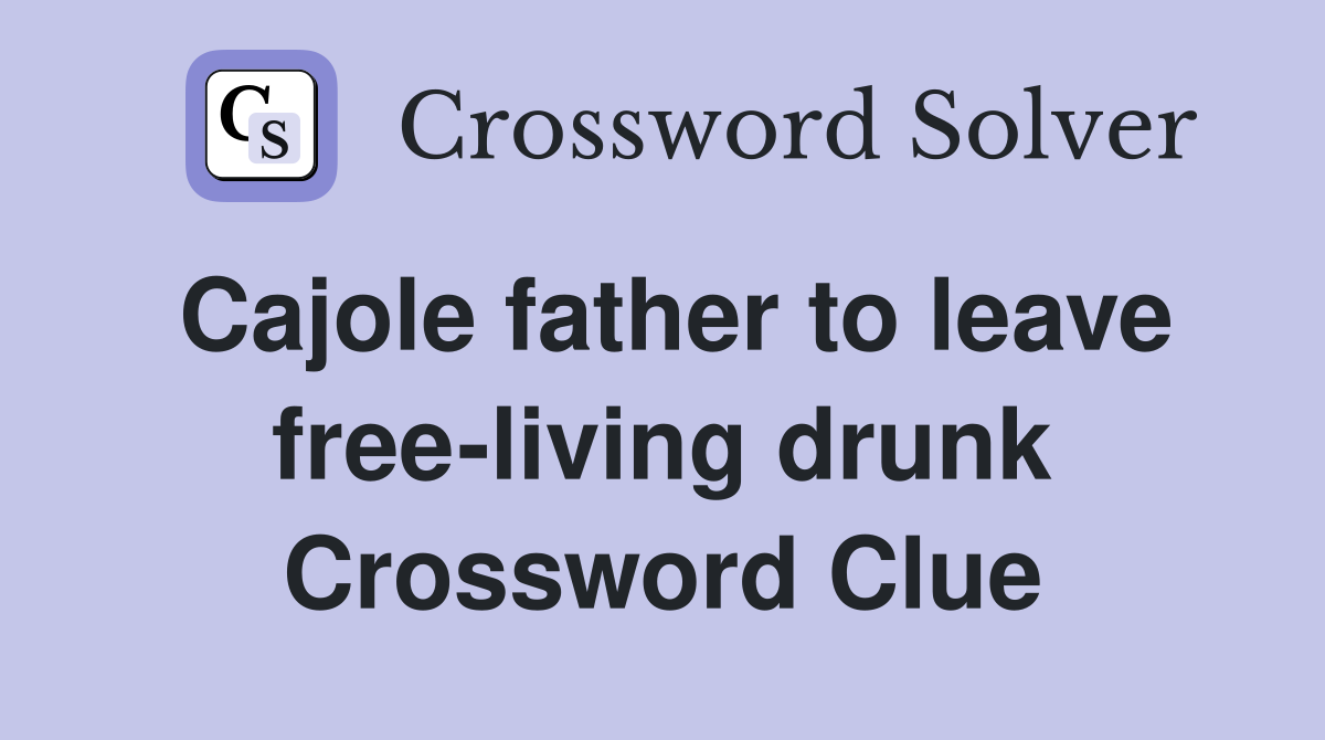 Cajole father to leave free-living drunk Crossword Clue