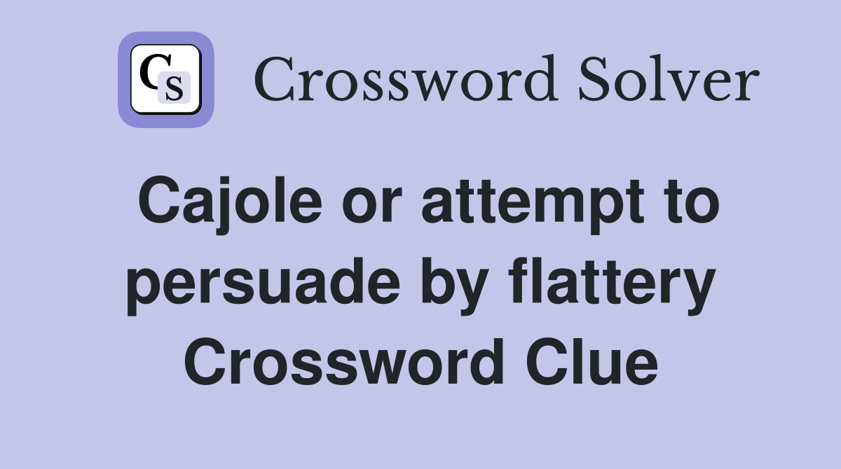 Cajole or attempt to persuade by flattery Crossword Clue