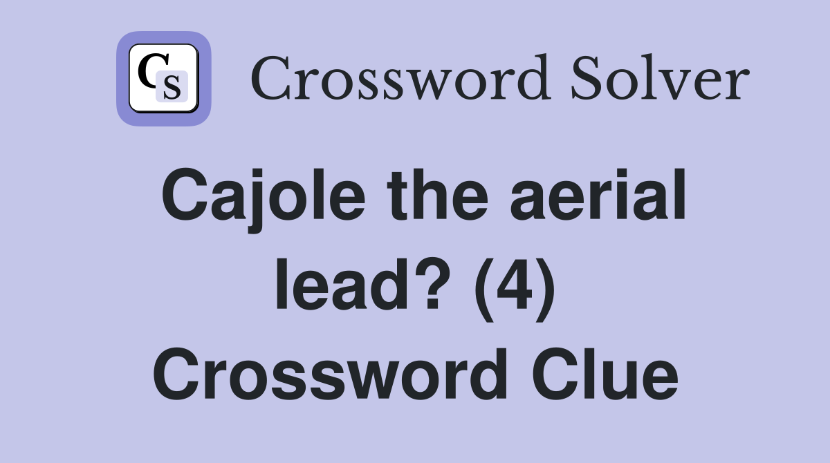 Cajole the aerial lead? (4) Crossword Clue