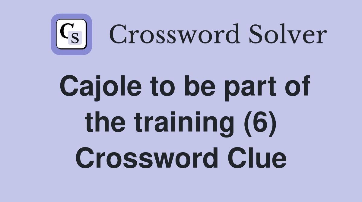 Cajole to be part of the training (6) Crossword Clue