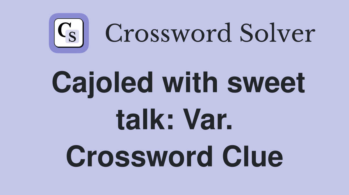 Cajoled with sweet talk: Var. Crossword Clue