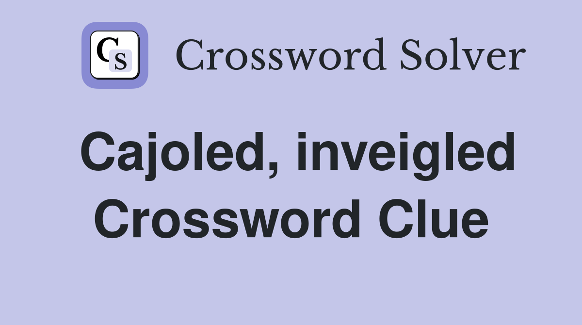 Cajoled, inveigled Crossword Clue