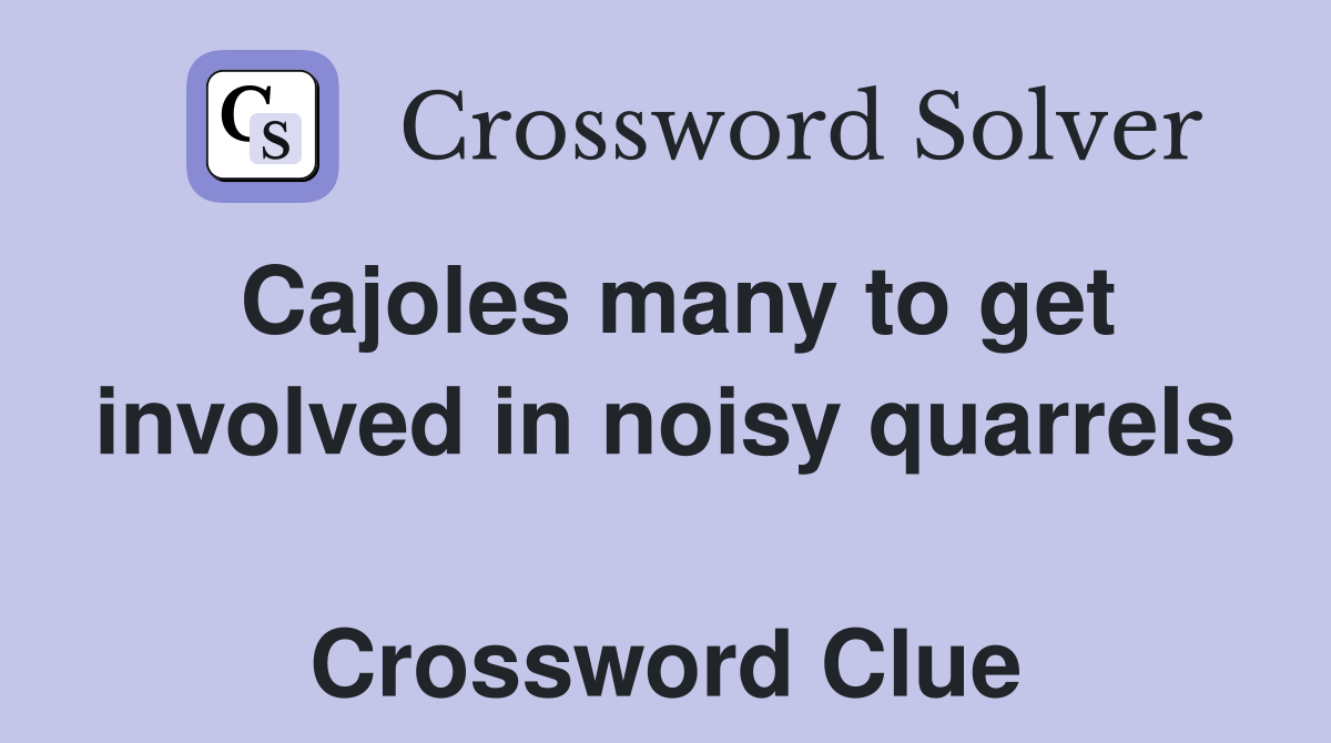 Cajoles many to get involved in noisy quarrels  Crossword Clue