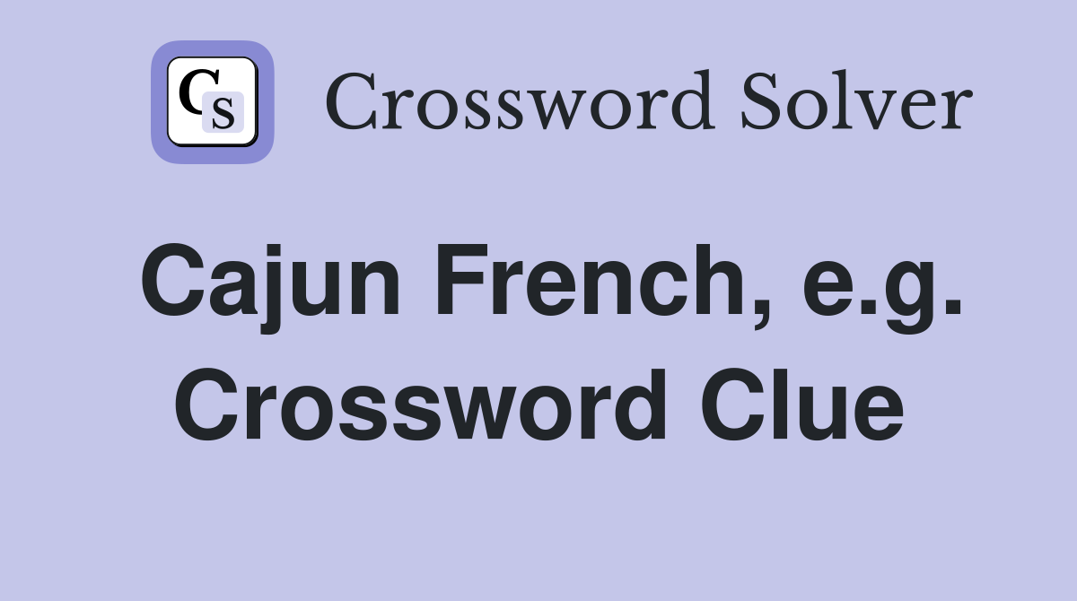 Cajun French, e.g. Crossword Clue