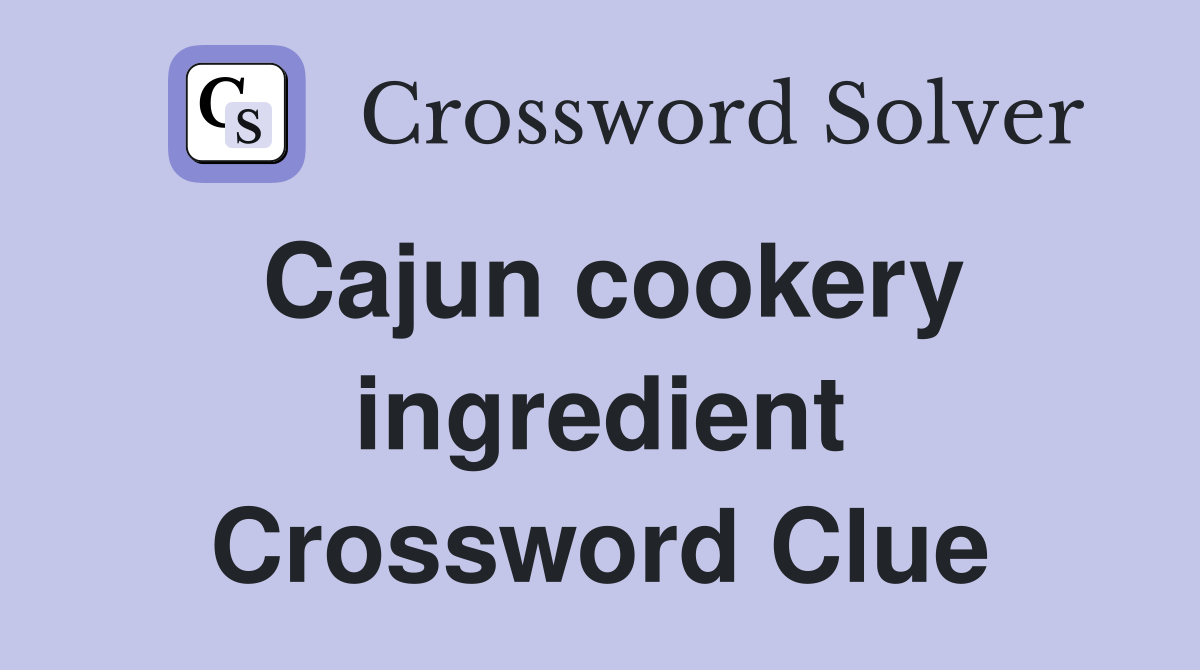 Cajun cookery ingredient Crossword Clue