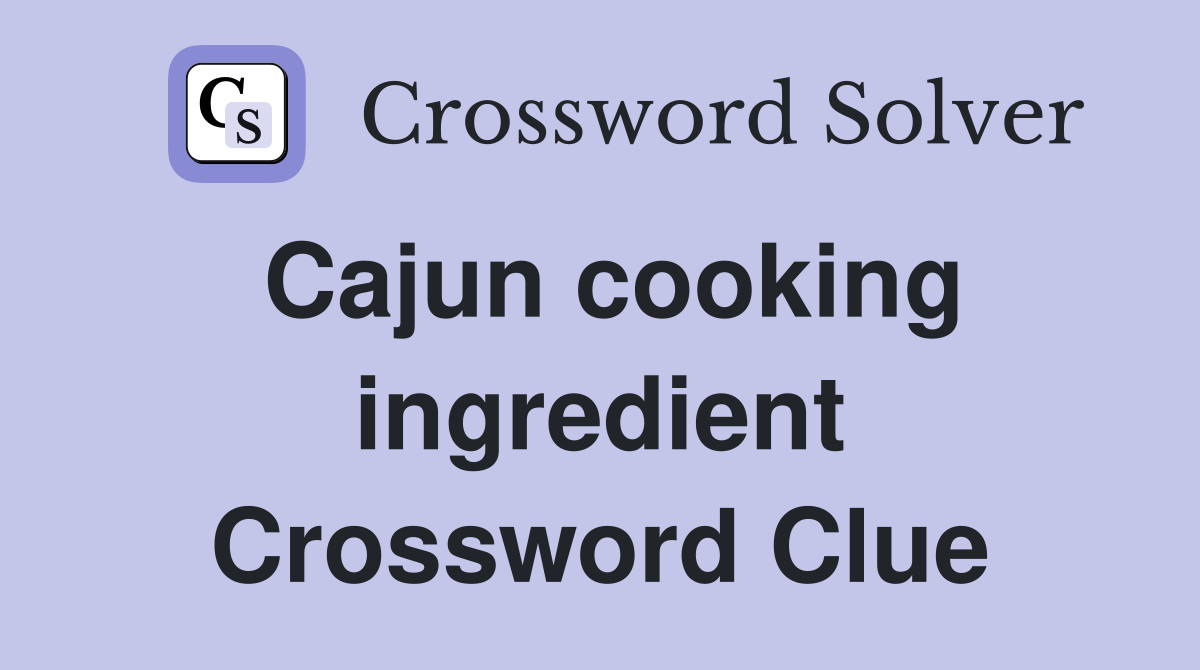 Cajun cooking ingredient Crossword Clue