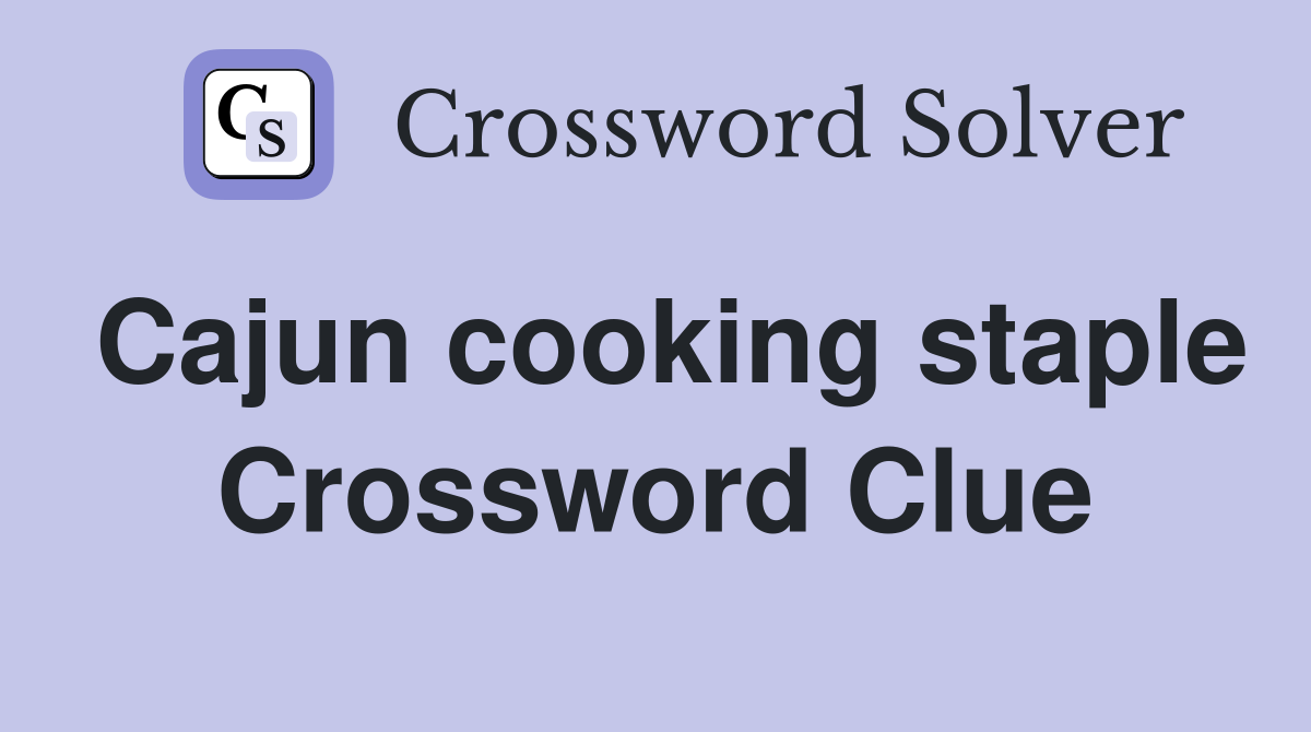 Cajun cooking staple Crossword Clue