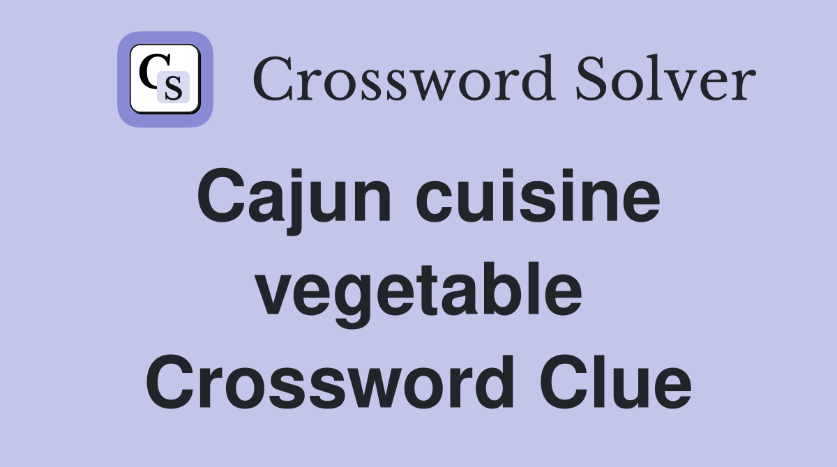 Cajun cuisine vegetable Crossword Clue