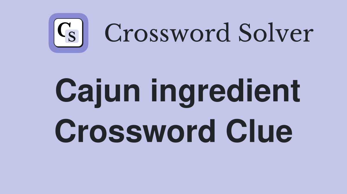 Cajun ingredient Crossword Clue