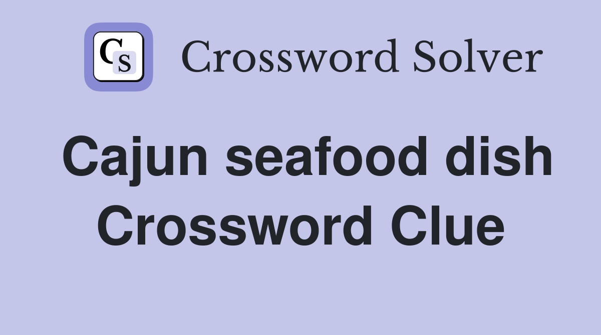 Cajun seafood dish Crossword Clue
