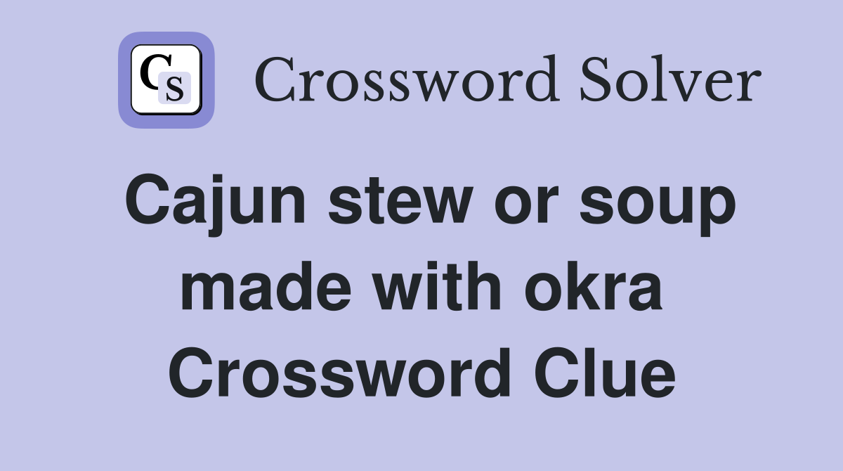 Cajun stew or soup made with okra Crossword Clue