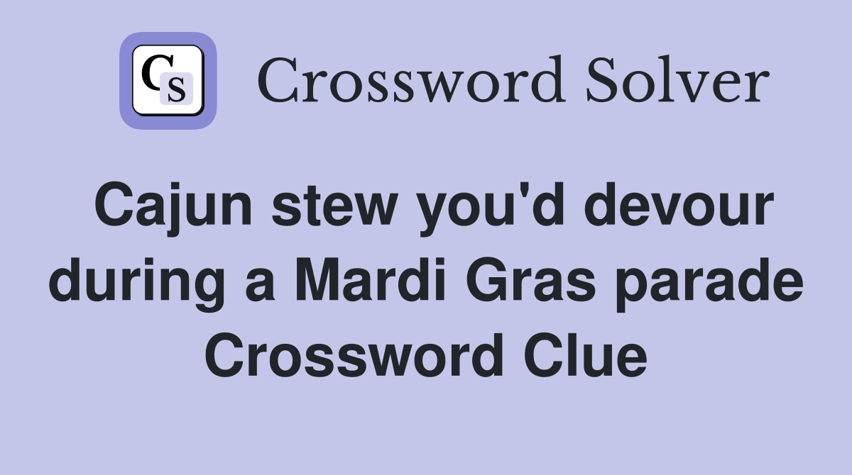 Cajun stew you'd devour during a Mardi Gras parade Crossword Clue