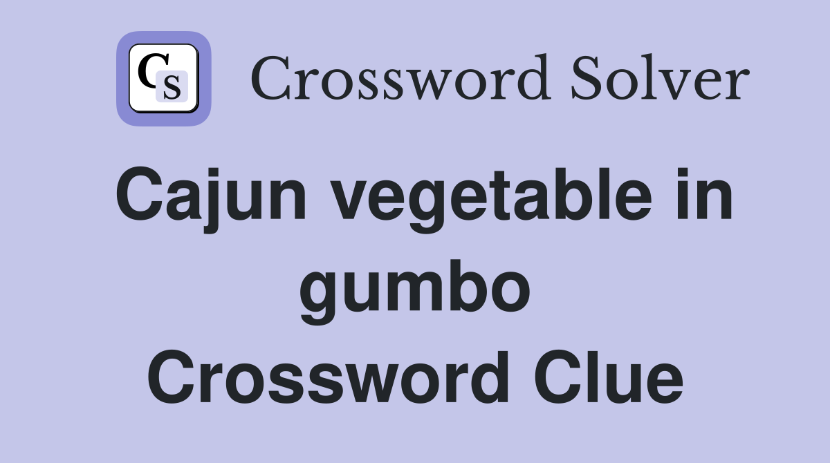 Cajun vegetable in gumbo Crossword Clue