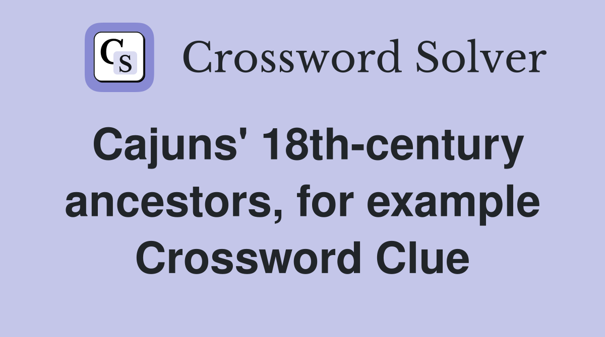 Cajuns' 18th-century ancestors, for example Crossword Clue
