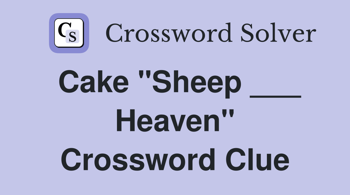 Cake "Sheep ___ Heaven" Crossword Clue