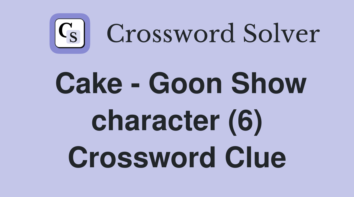 Cake - Goon Show character (6) Crossword Clue