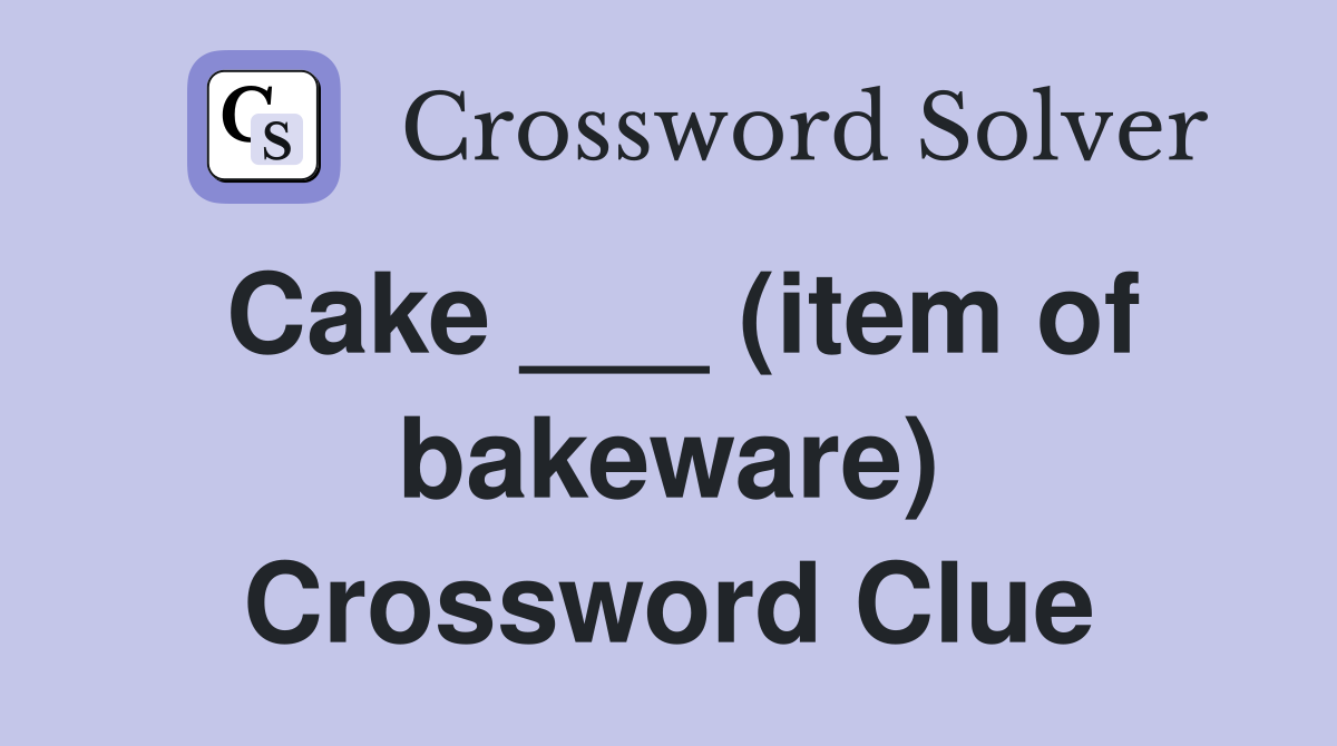 Cake ___ (item of bakeware) Crossword Clue