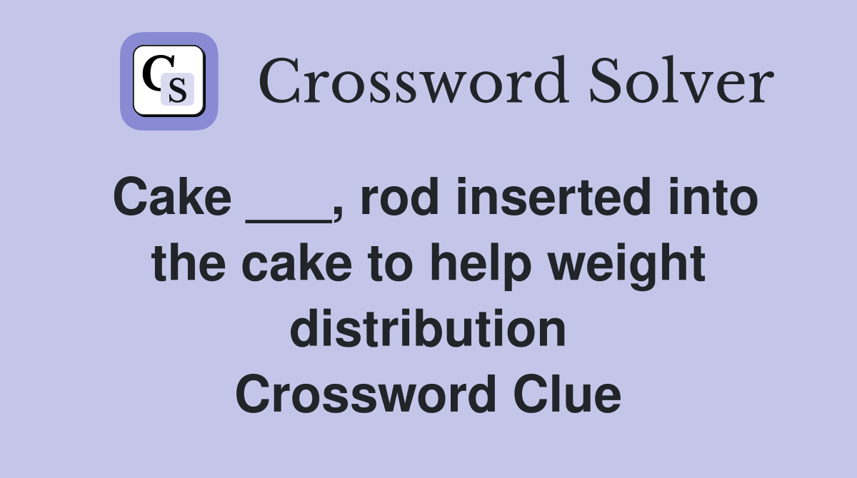 Cake ___, rod inserted into the cake to help weight distribution Crossword Clue
