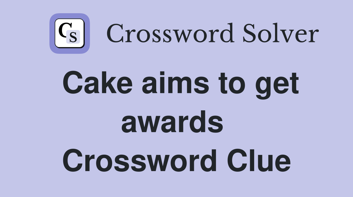 Cake aims to get awards  Crossword Clue