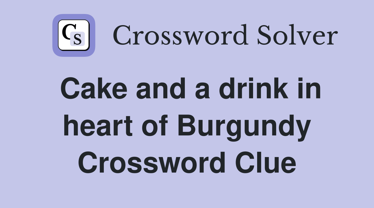 Cake and a drink in heart of Burgundy Crossword Clue