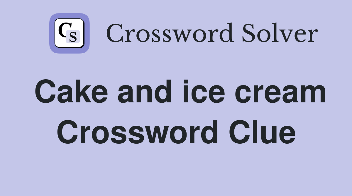Cake and ice cream Crossword Clue